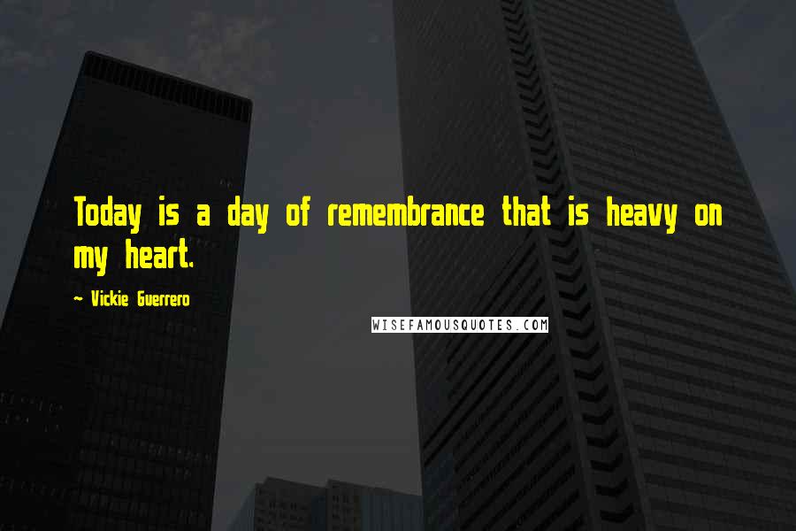 Vickie Guerrero quotes: Today is a day of remembrance that is heavy on my heart.