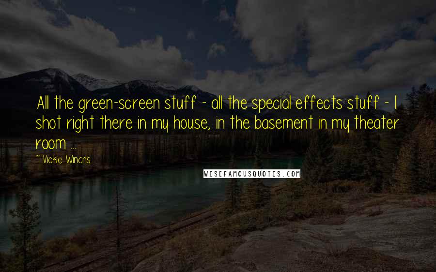 Vickie Winans quotes: All the green-screen stuff - all the special effects stuff - I shot right there in my house, in the basement in my theater room ...