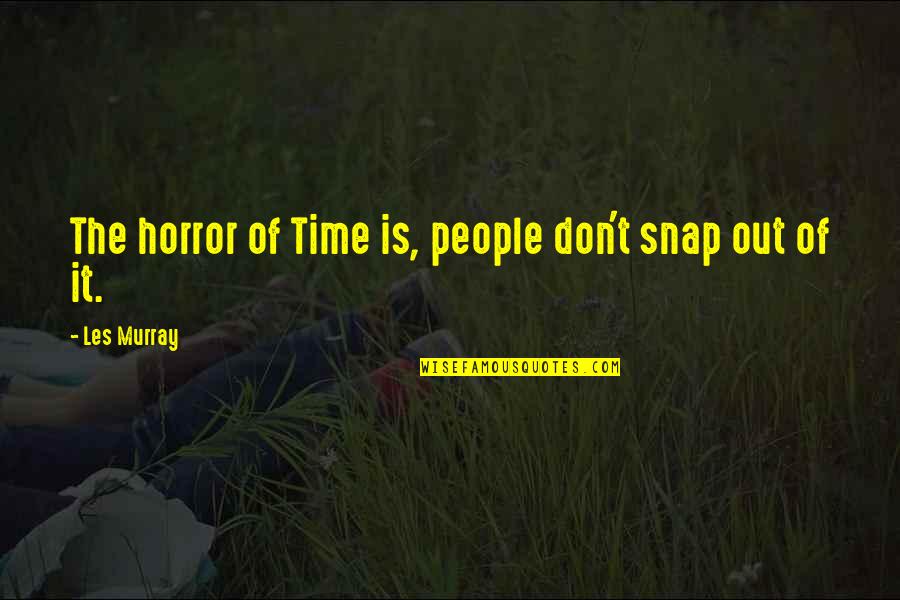 Vickies Lindenhurst Quotes By Les Murray: The horror of Time is, people don't snap