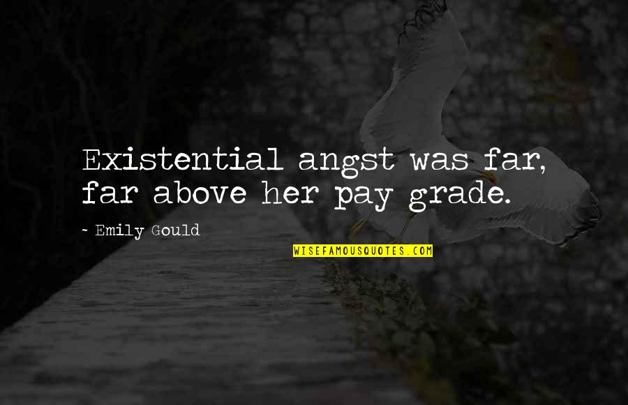 Vickii Gervais Quotes By Emily Gould: Existential angst was far, far above her pay Vickii Gervais Quotes By Emily Gould: Existential angst was far, far above her pay