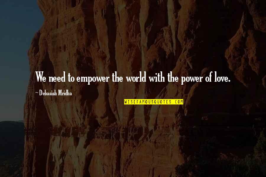 Vickleby Quotes By Debasish Mridha: We need to empower the world with the Vickleby Quotes By Debasish Mridha: We need to empower the world with the