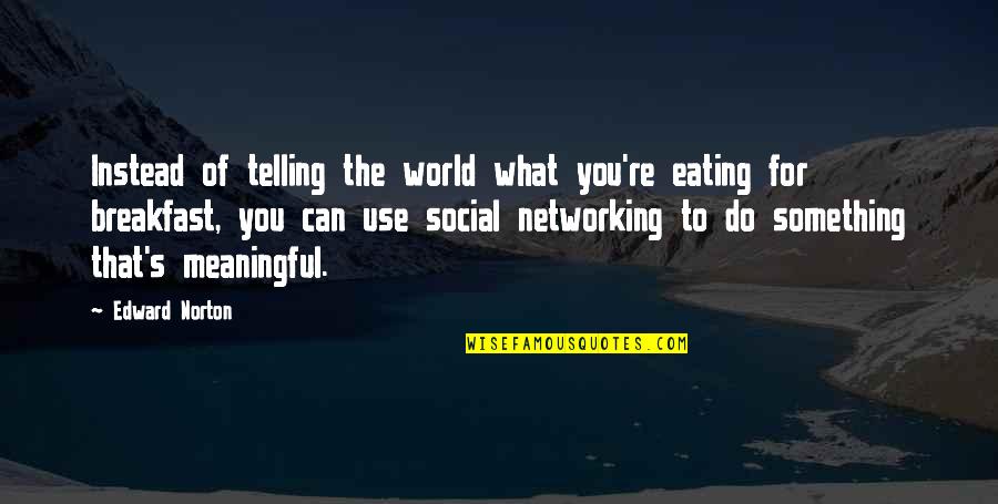 Vickleby Quotes By Edward Norton: Instead of telling the world what you're eating Vickleby Quotes By Edward Norton: Instead of telling the world what you're eating
