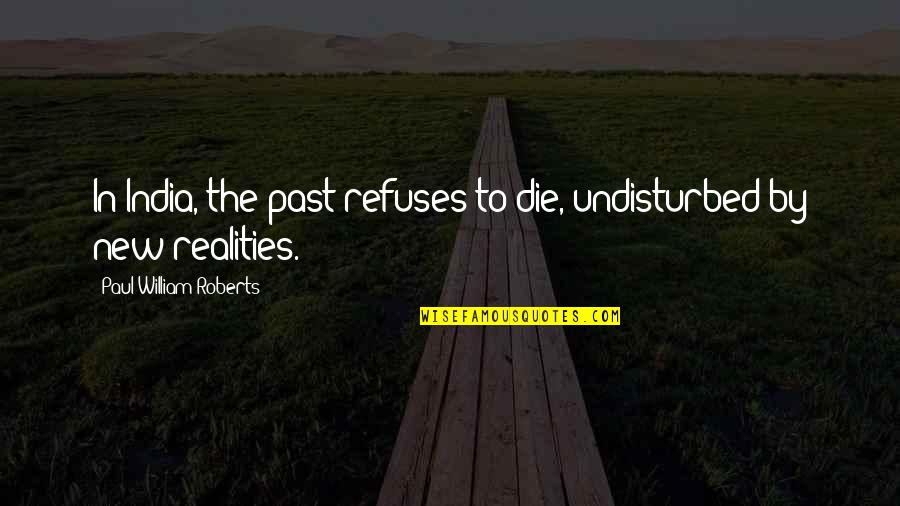 Vicknair Quotes By Paul William Roberts: In India, the past refuses to die, undisturbed Vicknair Quotes By Paul William Roberts: In India, the past refuses to die, undisturbed