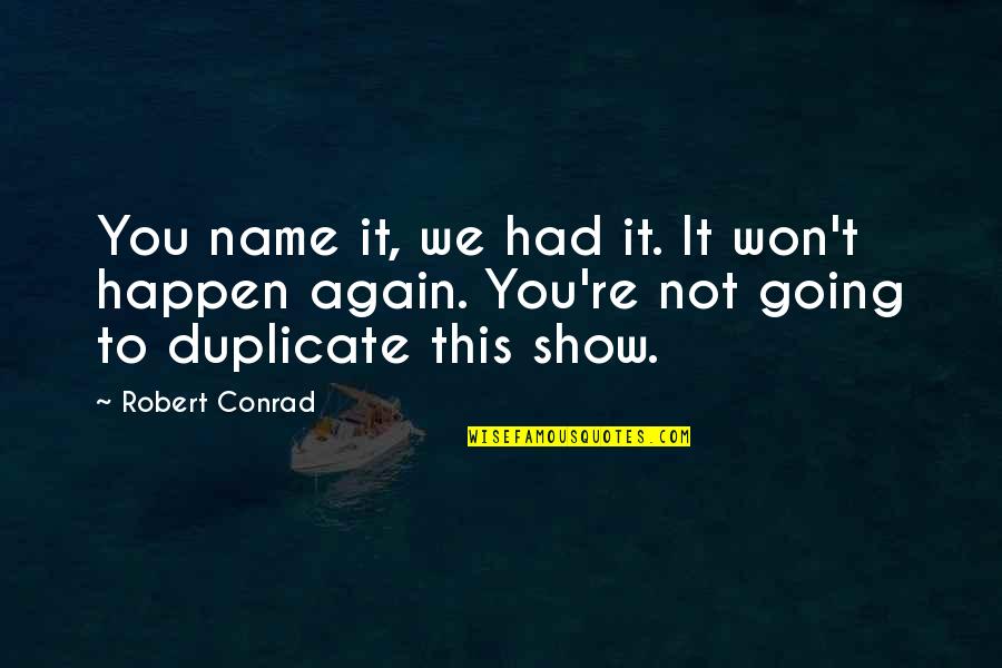 Vicknair Quotes By Robert Conrad: You name it, we had it. It won't Vicknair Quotes By Robert Conrad: You name it, we had it. It won't