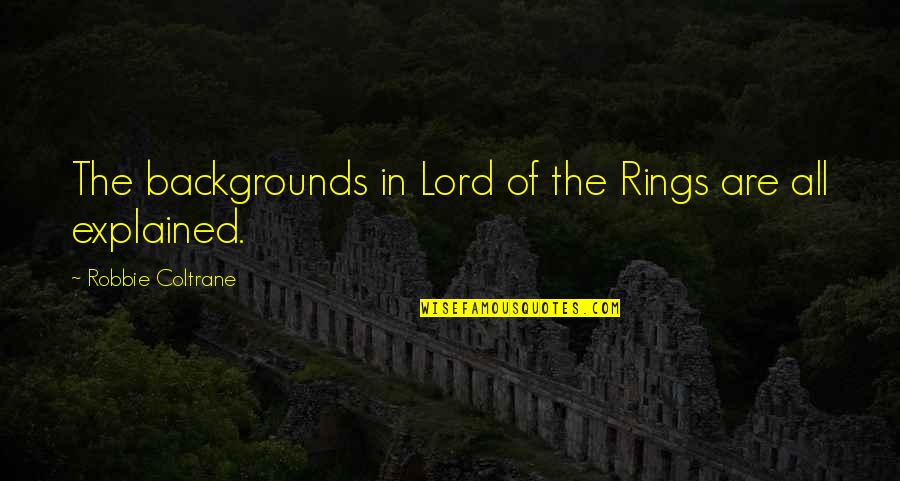 Vickovic Marija Quotes By Robbie Coltrane: The backgrounds in Lord of the Rings are Vickovic Marija Quotes By Robbie Coltrane: The backgrounds in Lord of the Rings are