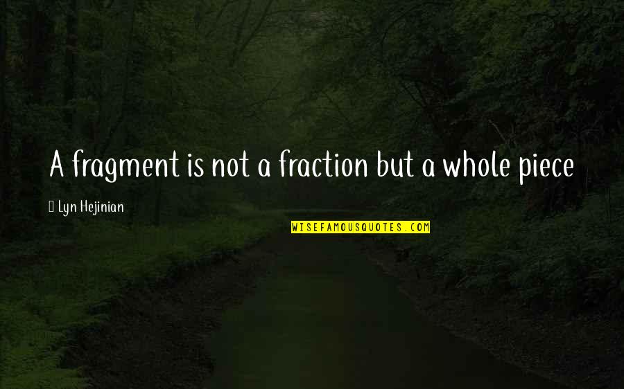Vickovich Quotes By Lyn Hejinian: A fragment is not a fraction but a Vickovich Quotes By Lyn Hejinian: A fragment is not a fraction but a