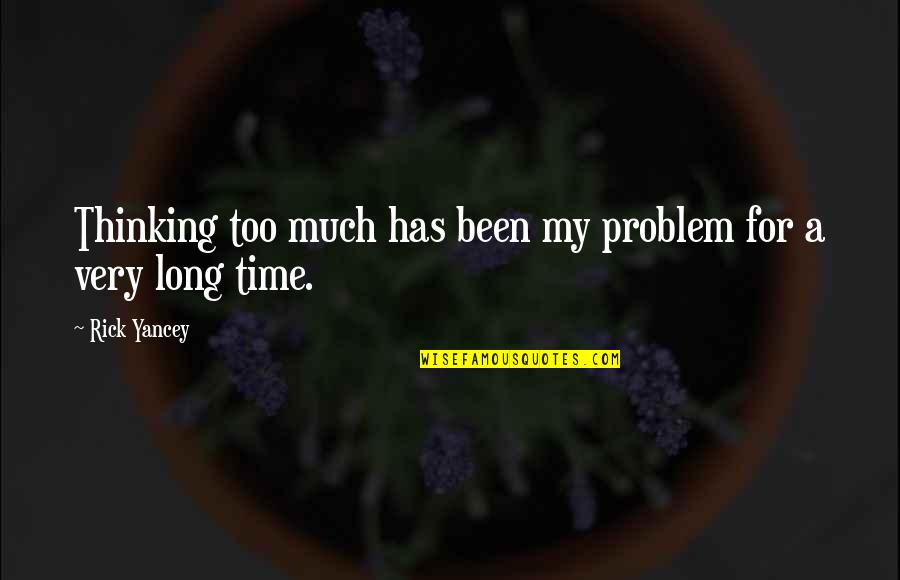 Vicks Vaporub Quotes By Rick Yancey: Thinking too much has been my problem for