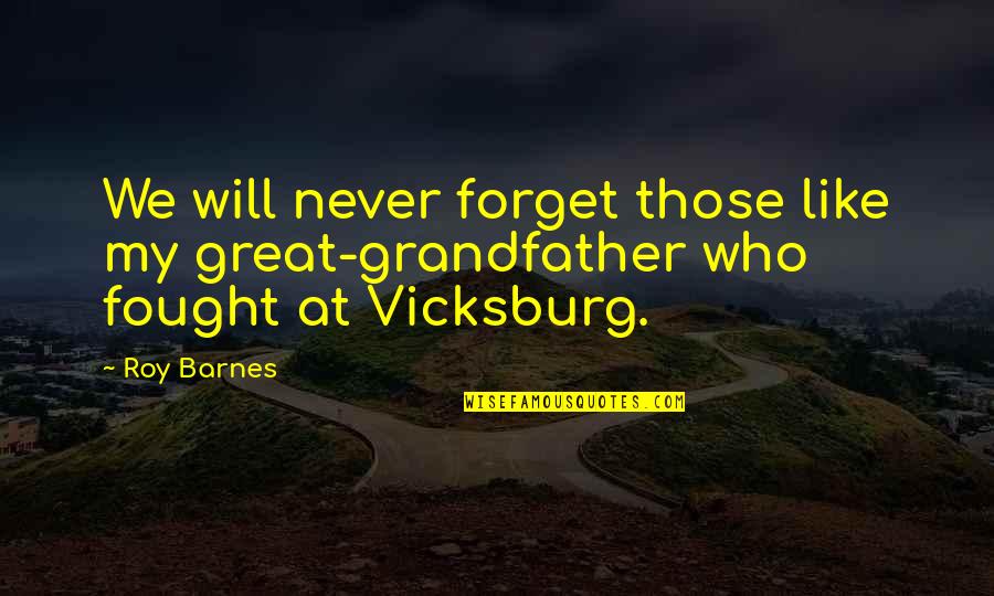 Vicksburg Quotes By Roy Barnes: We will never forget those like my great-grandfather