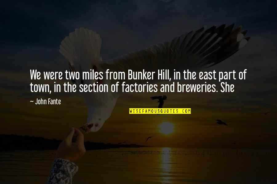 Vicky Andres Quotes By John Fante: We were two miles from Bunker Hill, in Vicky Andres Quotes By John Fante: We were two miles from Bunker Hill, in