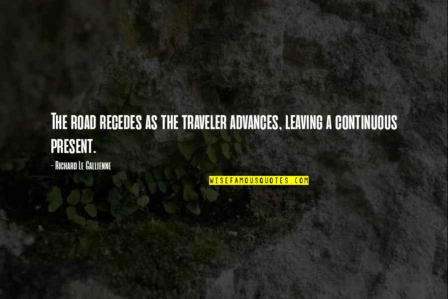 Vicky Hartzler Quotes By Richard Le Gallienne: The road recedes as the traveler advances, leaving Vicky Hartzler Quotes By Richard Le Gallienne: The road recedes as the traveler advances, leaving