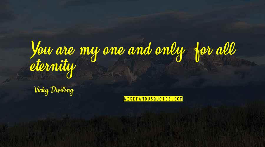 Vicky P Quotes By Vicky Dreiling: You are my one and only, for all
