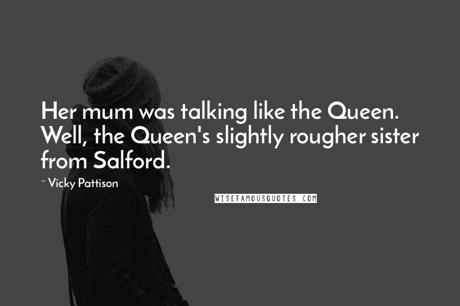 Vicky Pattison quotes: Her mum was talking like the Queen. Well, the Queen's slightly rougher sister from Salford.