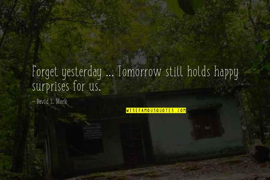 Vicky Prasetyo Quotes By David S. Mark: Forget yesterday ... Tomorrow still holds happy surprises