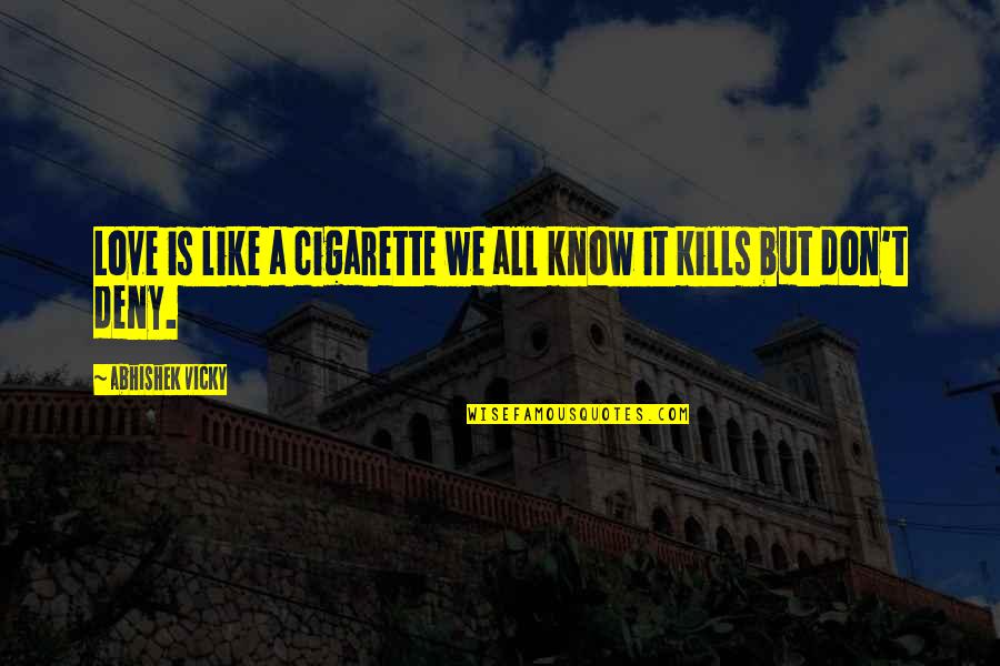 Vicky Quotes By Abhishek Vicky: Love is like a cigarette we all know