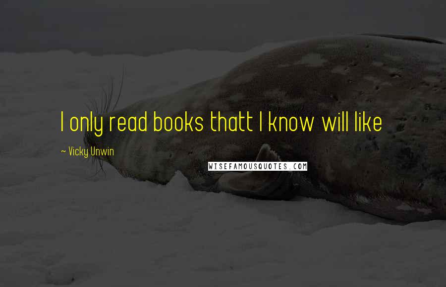 Vicky Unwin quotes: I only read books thatt I know will like