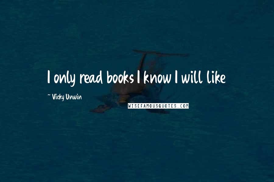 Vicky Unwin quotes: I only read books I know I will like