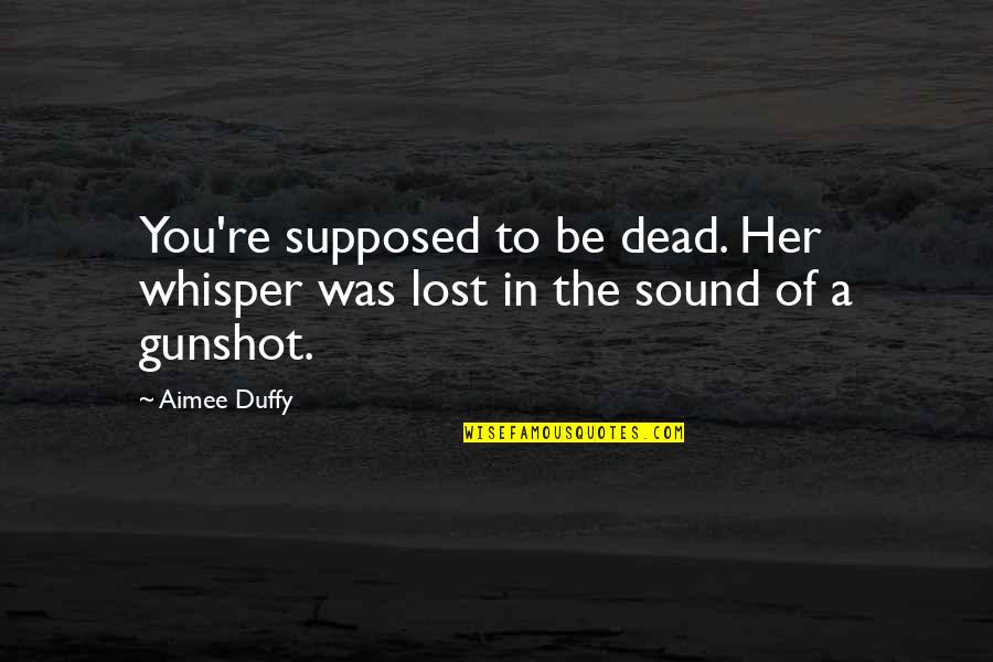 Vickye Bone Quotes By Aimee Duffy: You're supposed to be dead. Her whisper was