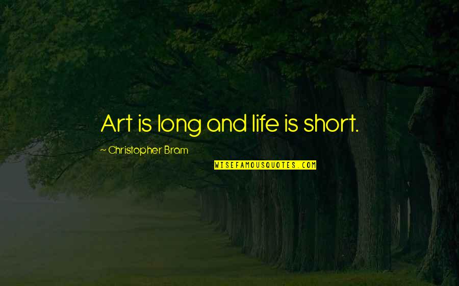 Vickye Bone Quotes By Christopher Bram: Art is long and life is short. Vickye Bone Quotes By Christopher Bram: Art is long and life is short.