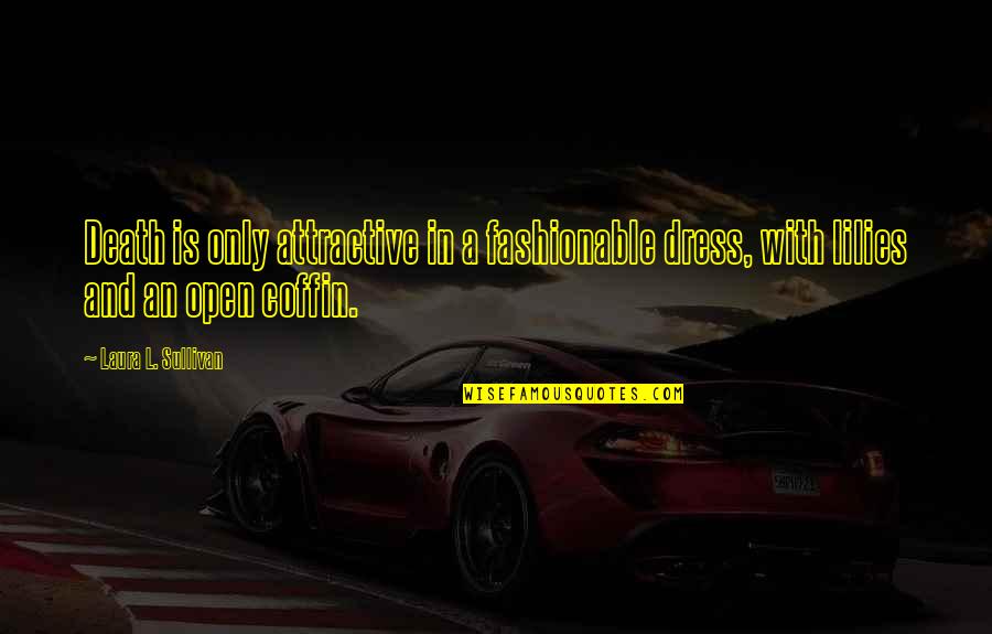 Vickye Burden Quotes By Laura L. Sullivan: Death is only attractive in a fashionable dress,