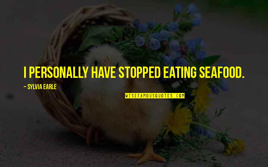 Vickye Vasser Quotes By Sylvia Earle: I personally have stopped eating seafood. Vickye Vasser Quotes By Sylvia Earle: I personally have stopped eating seafood.