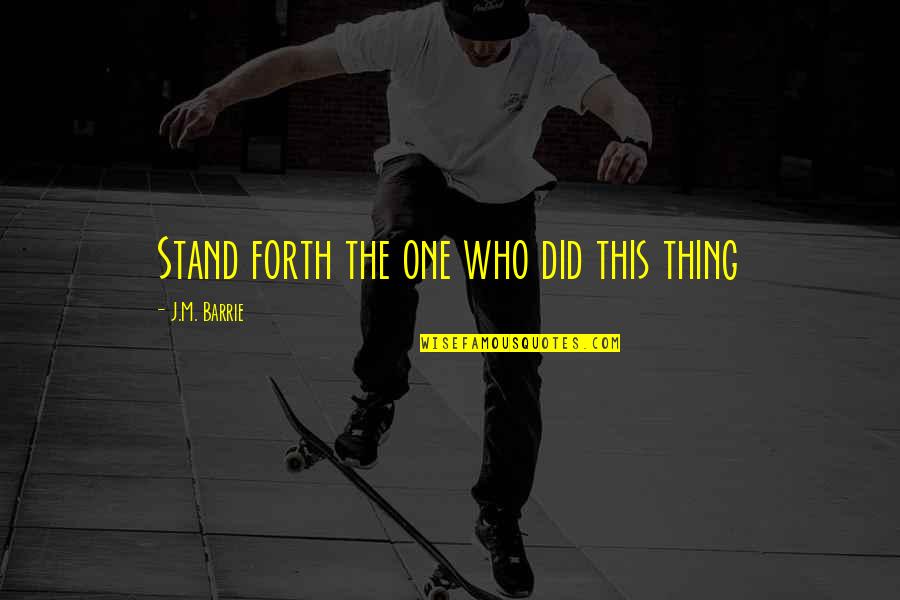 Viclean I Quotes By J.M. Barrie: Stand forth the one who did this thing