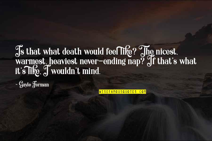 Vicleniile Lui Quotes By Gayle Forman: Is that what death would feel like? The