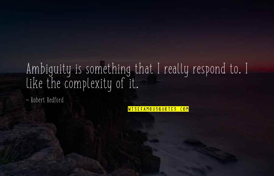 Vicodin Dosage Quotes By Robert Redford: Ambiguity is something that I really respond to.