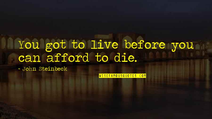 Vicomtesse De Ribes Quotes By John Steinbeck: You got to live before you can afford Vicomtesse De Ribes Quotes By John Steinbeck: You got to live before you can afford
