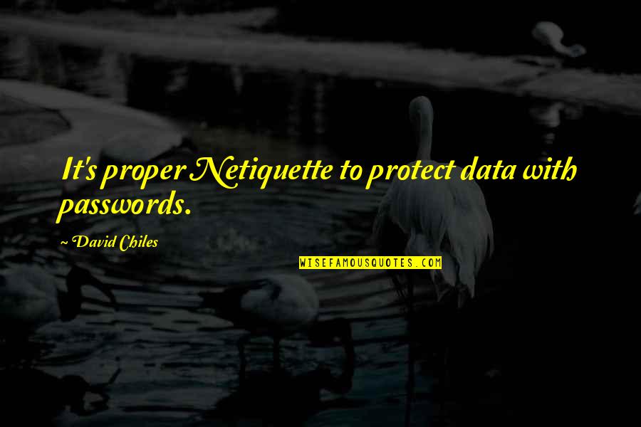 Vicque Fassinger Quotes By David Chiles: It's proper Netiquette to protect data with passwords. Vicque Fassinger Quotes By David Chiles: It's proper Netiquette to protect data with passwords.