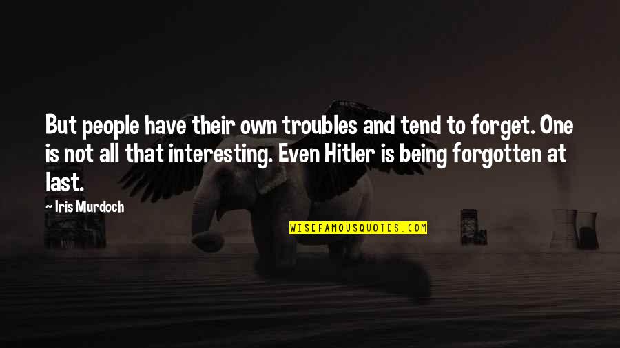 Vicque Fassinger Quotes By Iris Murdoch: But people have their own troubles and tend Vicque Fassinger Quotes By Iris Murdoch: But people have their own troubles and tend