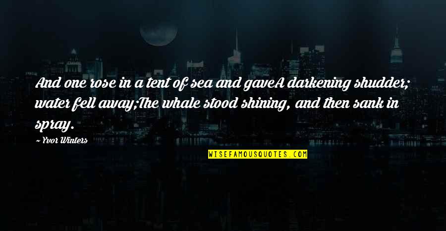 Vicque Fassinger Quotes By Yvor Winters: And one rose in a tent of sea Vicque Fassinger Quotes By Yvor Winters: And one rose in a tent of sea