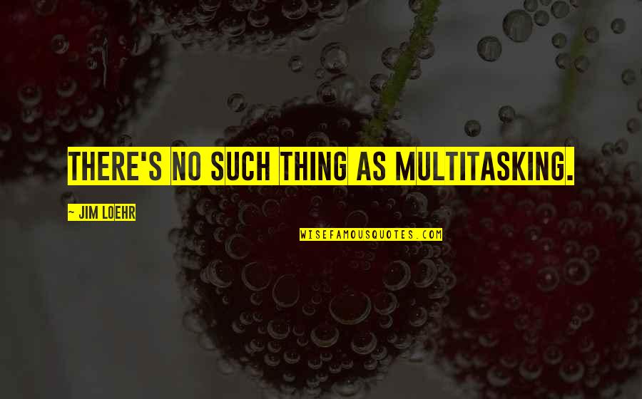Vicque Walton Quotes By Jim Loehr: There's no such thing as multitasking. Vicque Walton Quotes By Jim Loehr: There's no such thing as multitasking.