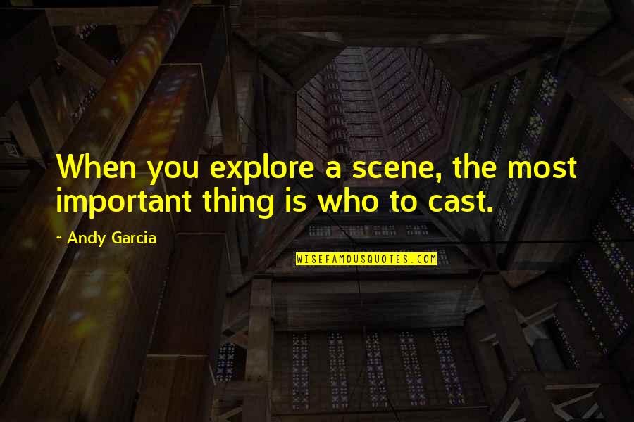 Victerra Quotes By Andy Garcia: When you explore a scene, the most important