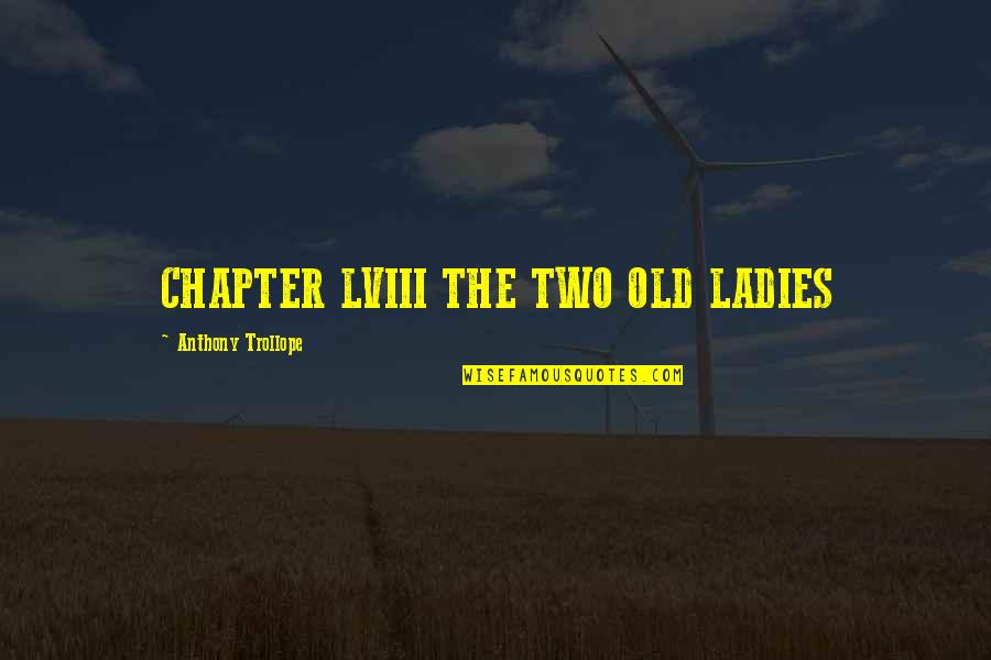 Victerra Quotes By Anthony Trollope: CHAPTER LVIII THE TWO OLD LADIES Victerra Quotes By Anthony Trollope: CHAPTER LVIII THE TWO OLD LADIES