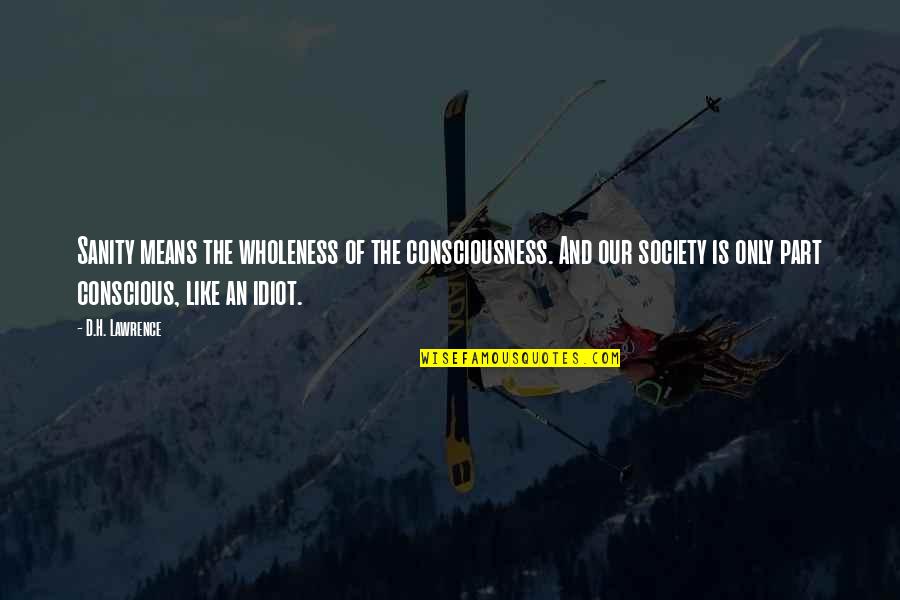 Victerra Quotes By D.H. Lawrence: Sanity means the wholeness of the consciousness. And Victerra Quotes By D.H. Lawrence: Sanity means the wholeness of the consciousness. And