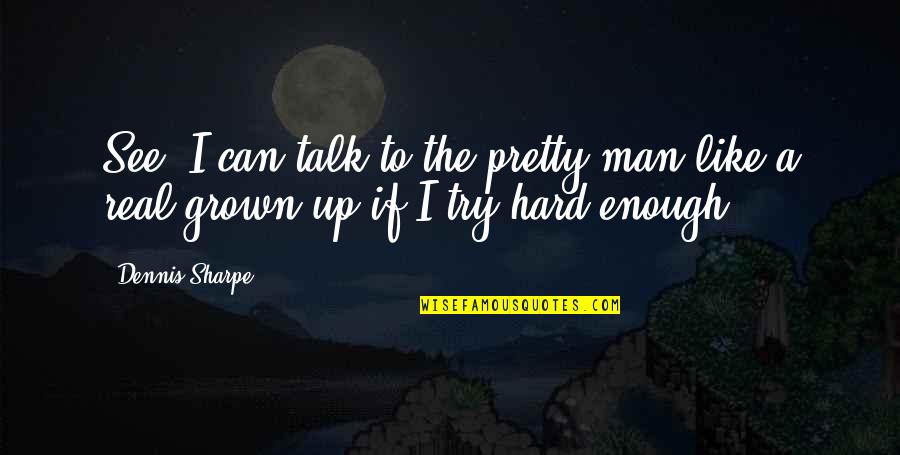 Victerra Quotes By Dennis Sharpe: See, I can talk to the pretty man