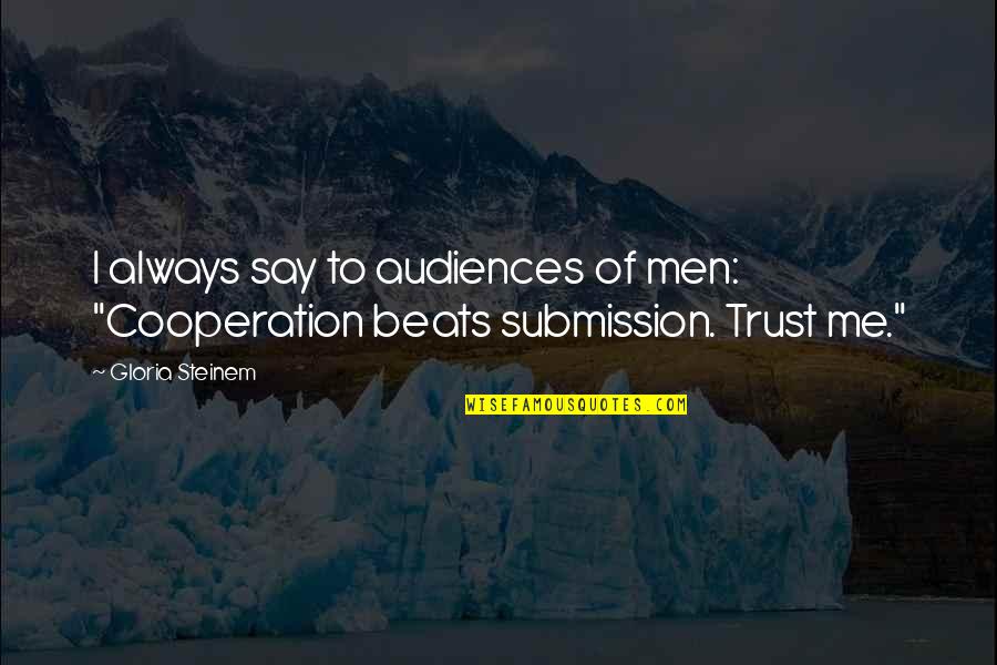 Victerra Quotes By Gloria Steinem: I always say to audiences of men: "Cooperation