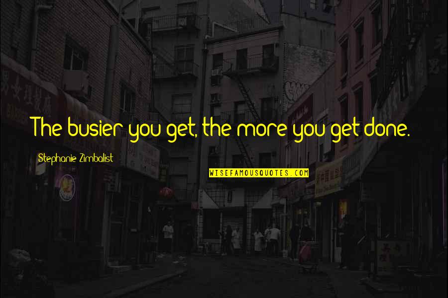 Victerra Quotes By Stephanie Zimbalist: The busier you get, the more you get Victerra Quotes By Stephanie Zimbalist: The busier you get, the more you get