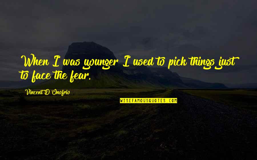Victerra Quotes By Vincent D'Onofrio: When I was younger I used to pick Victerra Quotes By Vincent D'Onofrio: When I was younger I used to pick