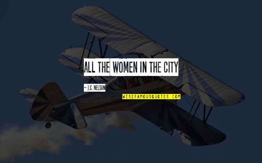 Victim Creator Quotes By J.C. Nelson: all the women in the city Victim Creator Quotes By J.C. Nelson: all the women in the city