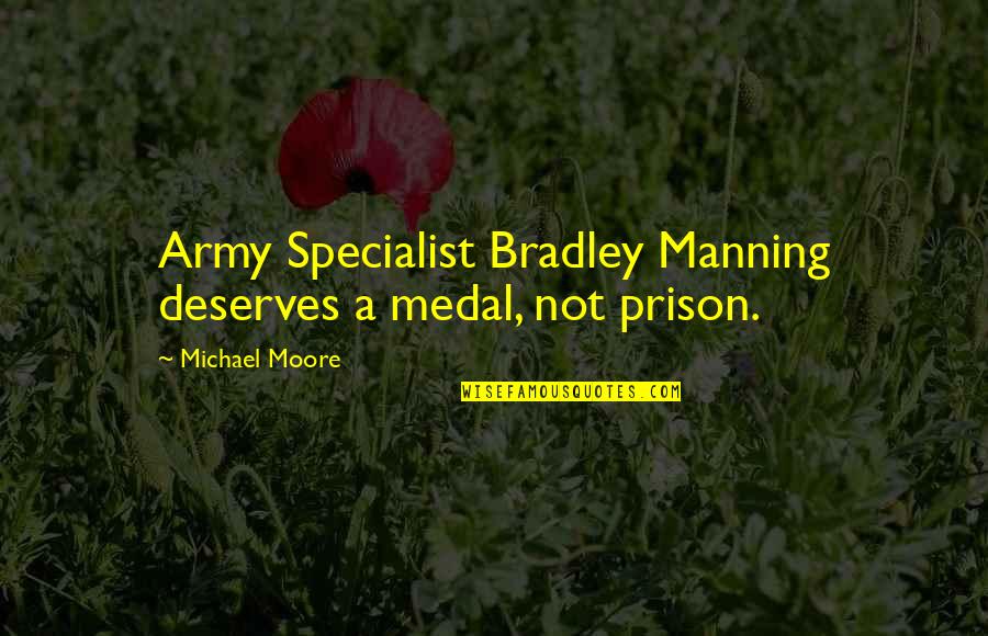 Victim Creator Quotes By Michael Moore: Army Specialist Bradley Manning deserves a medal, not