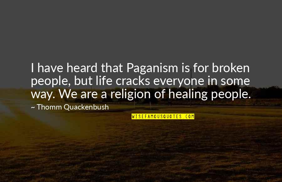 Victim Creator Quotes By Thomm Quackenbush: I have heard that Paganism is for broken Victim Creator Quotes By Thomm Quackenbush: I have heard that Paganism is for broken