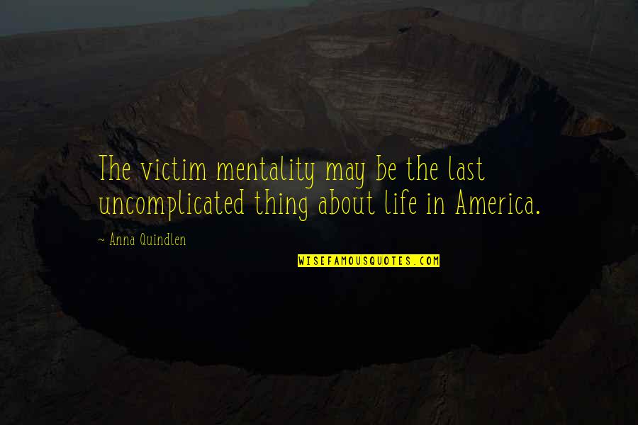 Victim Mentality Quotes By Anna Quindlen: The victim mentality may be the last uncomplicated