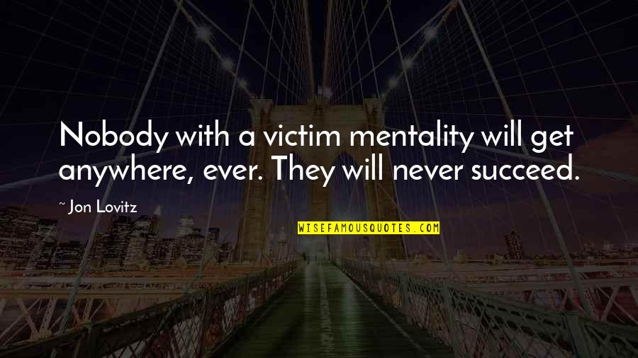 Victim Mentality Quotes By Jon Lovitz: Nobody with a victim mentality will get anywhere,