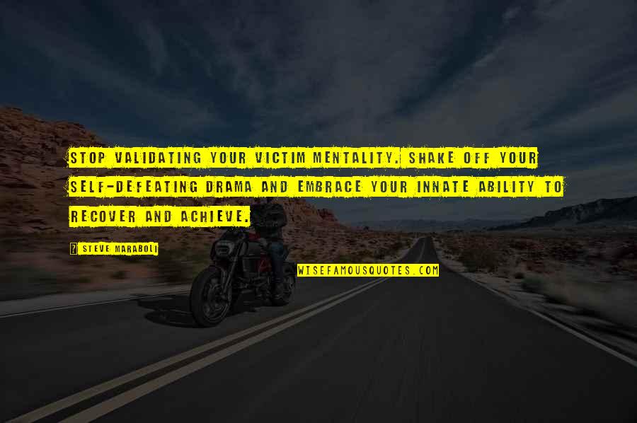 Victim Mentality Quotes By Steve Maraboli: Stop validating your victim mentality. Shake off your