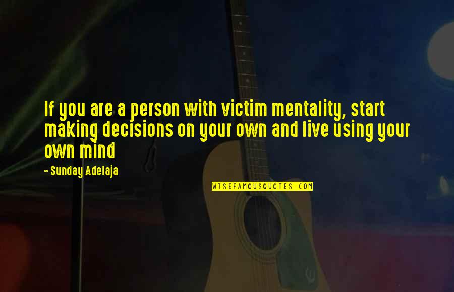 Victim Mentality Quotes By Sunday Adelaja: If you are a person with victim mentality,