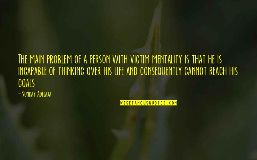 Victim Mentality Quotes By Sunday Adelaja: The main problem of a person with victim