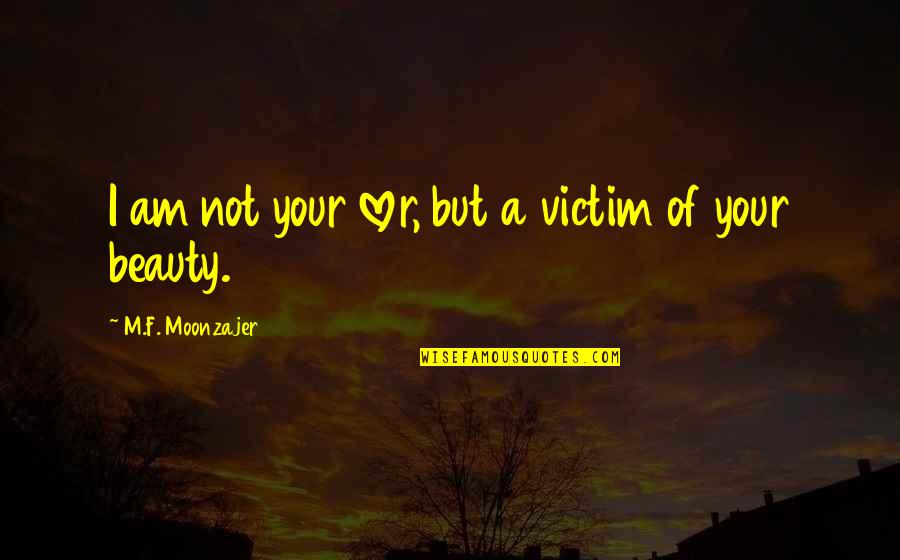 Victim Of Beauty Quotes By M.F. Moonzajer: I am not your lover, but a victim