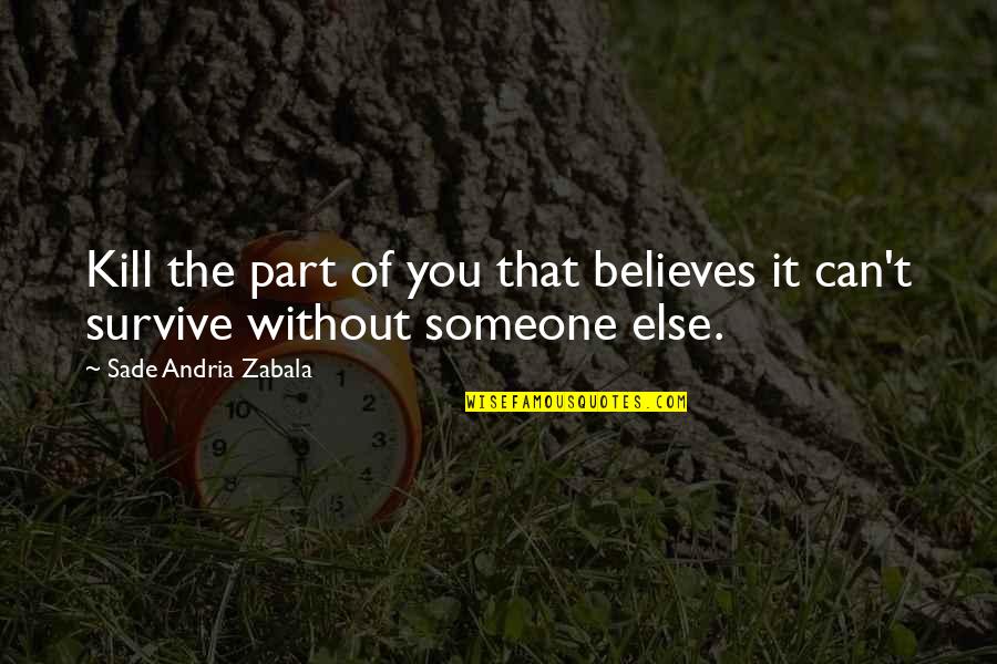 Victim Of Cheating Quotes By Sade Andria Zabala: Kill the part of you that believes it Victim Of Cheating Quotes By Sade Andria Zabala: Kill the part of you that believes it
