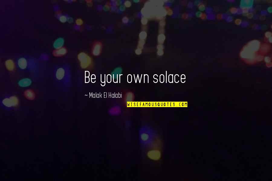 Victim Of Circumstances Quotes By Malak El Halabi: Be your own solace Victim Of Circumstances Quotes By Malak El Halabi: Be your own solace